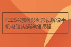 【19[红包]·F2254凉糖影视影视解说手机电脑实操详细课程】