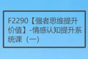 【12[红包]·F2290【强者思维提升价值】-情感认知提升系统课（一）】