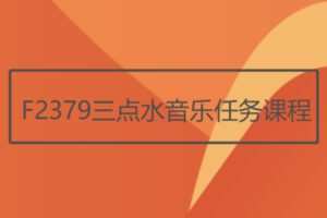 【20[红包]·F2379三点水音乐任务课程】