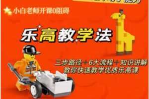 【19[红包]·F2524乐高教学法-三步路径+六大流程+知识讲解-快速成为优质乐高老师】