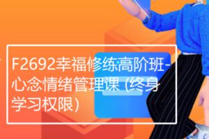 【29[红包]·F2692幸福修练高阶班-心念情绪管理课 (终身学习权限）】