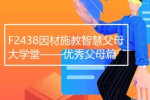 【20[红包]·F2438因材施教智慧父母大学堂——优秀父母篇】