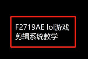 【29[红包]·F2719AE lol游戏剪辑系统教学】