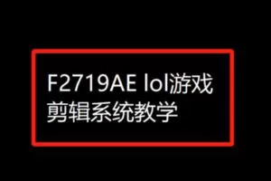 【29[红包]·F2719AE lol游戏剪辑系统教学】