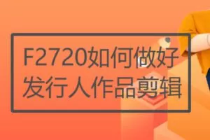 【29[红包]·F2720如何做好发行人作品剪辑】