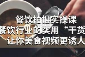 【网赚上新】087.餐饮拍摄干货