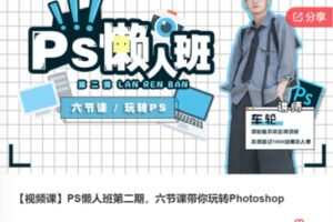 【29[红包]·F3118【视频课】PS懒人班第二期，六节课带你玩转Photoshop】
