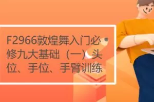 【13[红包]·F2966敦煌舞入门必修九大基础（一）头位、手位、手臂训练】