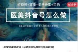【19[红包]·F312536堂网课学逻辑（玩转医美抖音短视频与直播）】