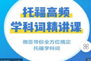 【捐赠[红包]9.90·《C1368-微臣留学-托福高频学科词精讲课》】