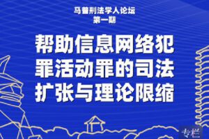【捐赠[红包]9.90·《Z2461-北大法宝学堂-马普刑法学人论坛第1期：帮助信息网络犯罪活动罪的司法扩张与理论限缩》】