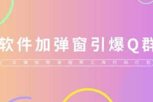 给软件加弹窗引爆QQ群技术（实操视频教程+工具打包)【仅揭秘】