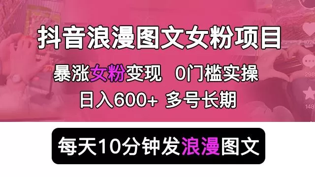 抖音浪漫图文暴力涨女粉项目,简单0门槛每天10分钟发图文日入600+长期多号【揭秘】