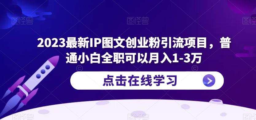 2023最新IP图文创业粉引流项目,普通小白全职可以月入1-3万