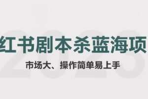 拆解小红书蓝海赛道：剧本杀副业项目，玩法思路一条龙分享给你【1节视频】
