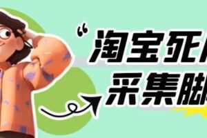 外面收费398的最新淘宝死店采集软件，工作室内部专用，号称一单利润100+【采集脚本+详细教程】