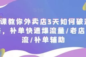 7节课教你外卖店3天如何破流量攻略，补单快速爆流量/老店破限流/补单辅助
