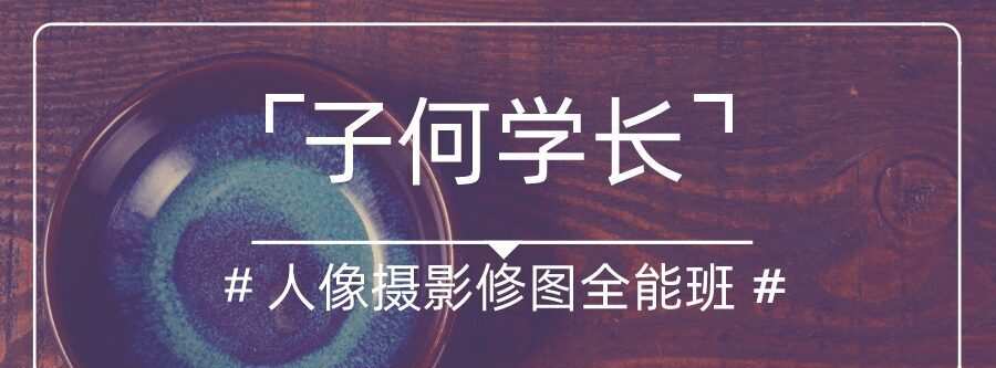 子何学长摄影人像修图全能班 1 1635403853 子何学长摄影人像修图全能班