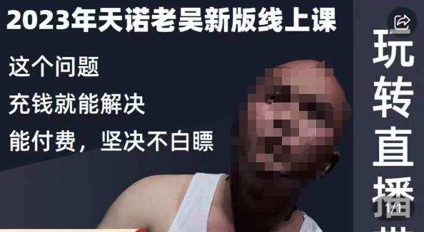 天诺老吴·2023年最新线上课,抖系直播起号/投流超级综合课,玩转直播带货