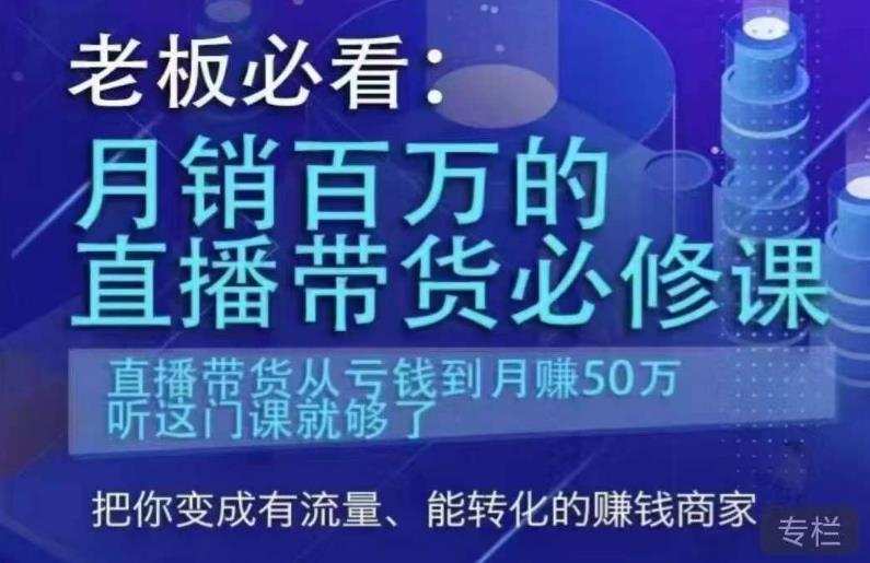 老板必看:月销百万的直播带货必修课,直播带货从亏钱到月赚50万,听这门课就够了