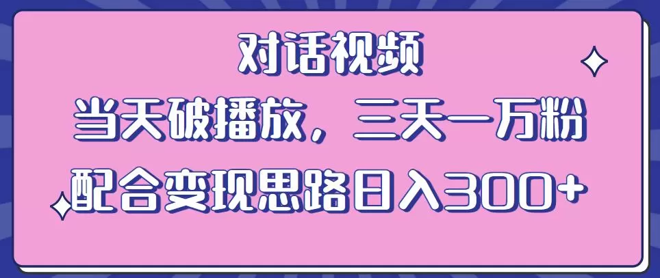 情感类对话视频,当天破播放 三天一万粉 配合变现思路日入300+(教程+素材)