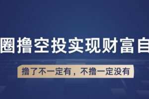币圈撸空投，长期业余兼职白嫖小项目，撸了不一定有，不撸一定没有【仅揭秘】