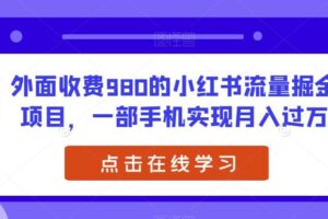 外面收费980的小红书流量掘金项目，一部手机实现月入过万【揭秘】