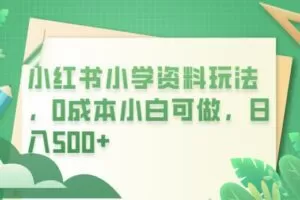 小红书小学资料玩法，0成本小白可做日入500+（教程+资料）