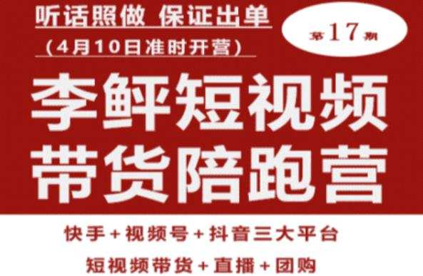 李鲆第17期短视频带货陪跑营,听话照做保证出单(短视频带货+直播+团购)