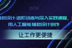 AI辅助设计-进阶训练与深入实践课程，利用人工智能辅助设计创作