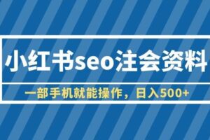 小红书seo注会资料，一部手机就能操作，日入500+（教程+资料）【揭秘】