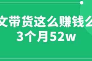 图文带货这么赚钱么? 3个月52W 图文带货运营加强课【揭秘】
