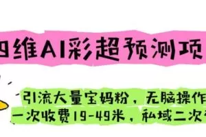 四维AI彩超预测项目引流大量宝妈粉无脑操作一次收费19-49私域二次变现【仅揭秘】