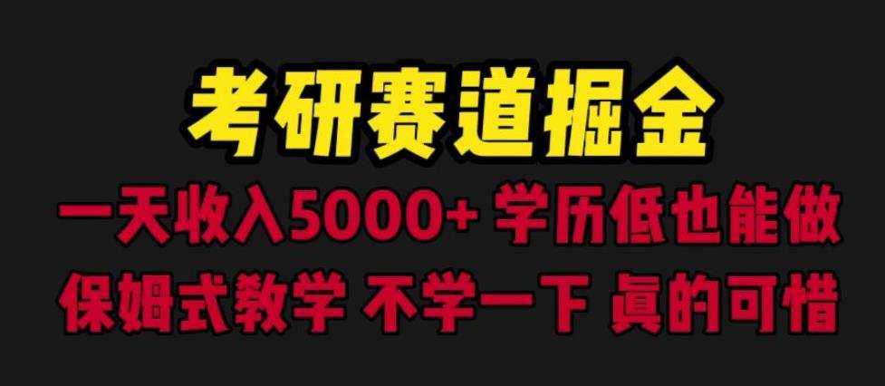 考研赛道掘金，一天5000+学历低也能做，保姆式教学，不学一下，真的可惜