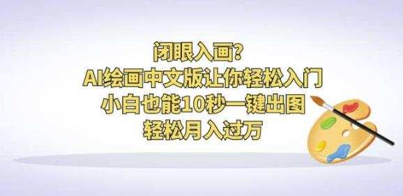 闭眼入画?AI绘画中文版让你轻松入门!小白也能10秒一键出图,轻松月入过万【揭秘】