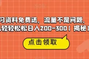 高端学习资料免费送，流量不是问题，一部手机轻轻松松日入200-300【揭秘】