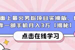 市面上最火男粉项目实操版，仅靠一部手机月入3万【揭秘】