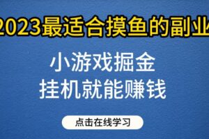 小游戏掘金项目，2023最适合摸鱼的副业，挂机就能赚钱，一个号一天赚个30-50【揭秘】