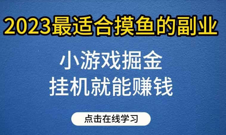 小游戏掘金项目,2023最适合摸鱼的副业,挂机就能赚钱,一个号一天赚个30-50【揭秘】