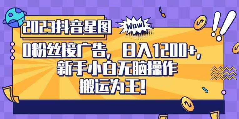 抖音星图0粉接广告,新手小白无脑操作日入1200+,无上限无门槛,搬运为王!【揭秘】