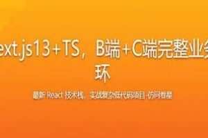 React18+Next.js13+TS，B端+C端完整业务+技术双闭环 2023年