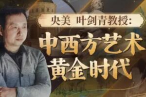 央美叶剑青教授：中西方艺术的黄金时代