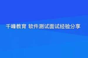 千峰教育 软件测试面试经验分享（提升竞争力）