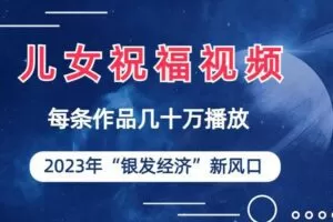 儿女祝福视频彻底爆火，一条作品几十万播放，2023年一定要抓住银发经济新风口【揭秘】