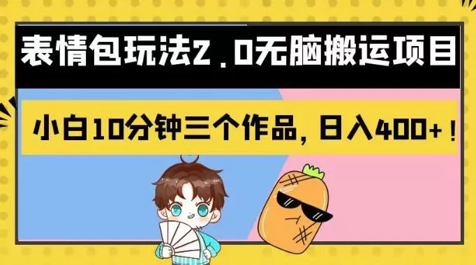 表情包玩法2.0无脑搬运项目,小白10分钟三个作品,日入400+!【揭秘】