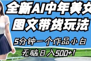 全新AI中年美女图文带货玩法，5分钟一个作品小白无脑日入500+【揭秘】