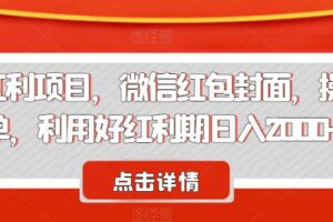 节日红利项目，微信红包封面，操作简单，利用好红利期日入2000+【揭秘】