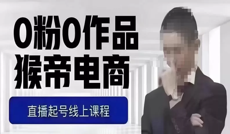 猴帝最新1600线上课,0粉起号实操教学,自然流量天花板,7-8月9节,20+小时