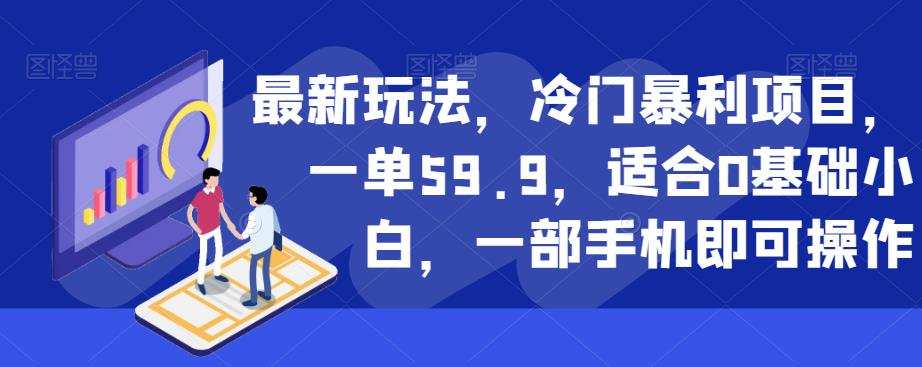最新玩法,冷门暴利项目,一单59.9,适合0基础小白,一部手机即可操作【揭秘】