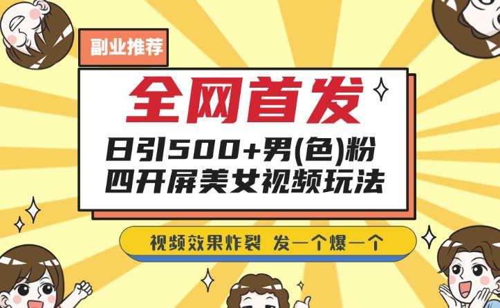 全网首发,日引500+男粉美女视频四开屏玩法,发一个爆一个【揭秘】